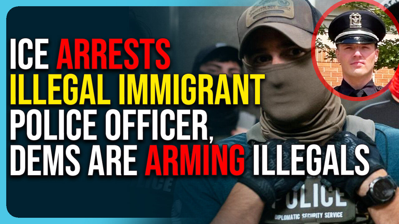 ICE Arrests Illegal Immigrant Police Officer, Dems Are Arming Illegals