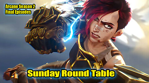 Sunday Round Table! Reviewing Arcane Season 2, Final Episodes