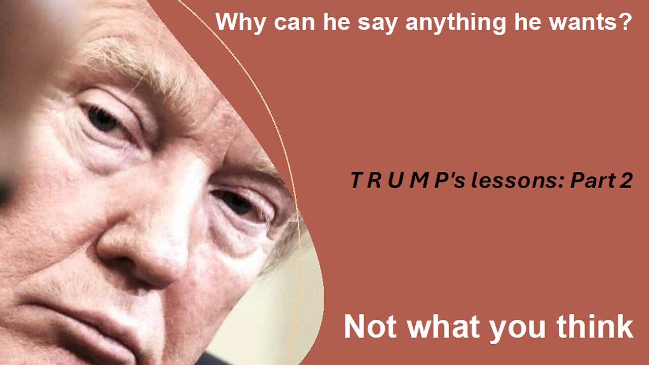 Trump's Lessons Part 2: Why can he say anything? Not what you think...