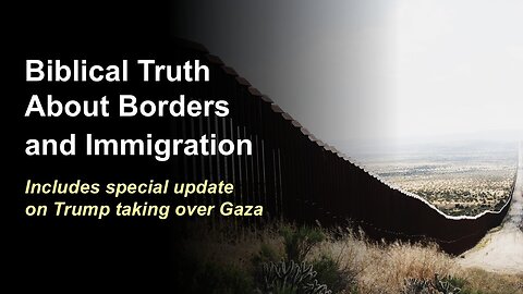 2/8/25 Biblical Truth About Borders and Immigration - Special update on Trump taking over Gaza