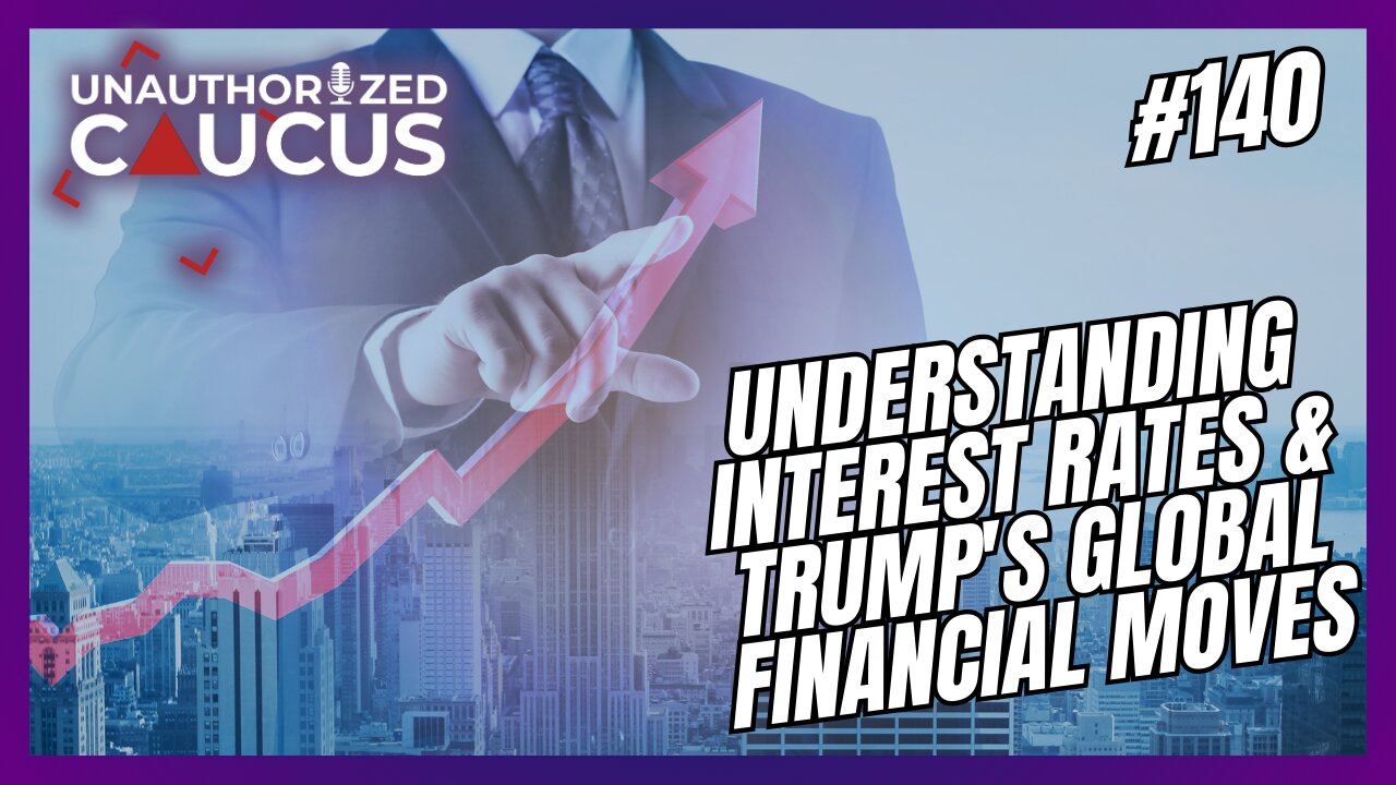 Episode 140 — Understanding Interest Rates & Trump's Global Financial Moves