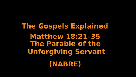 The Gospels Explained - Matthew 18:21–35 - The Parable of the Unforgiving Servant - (NABRE)