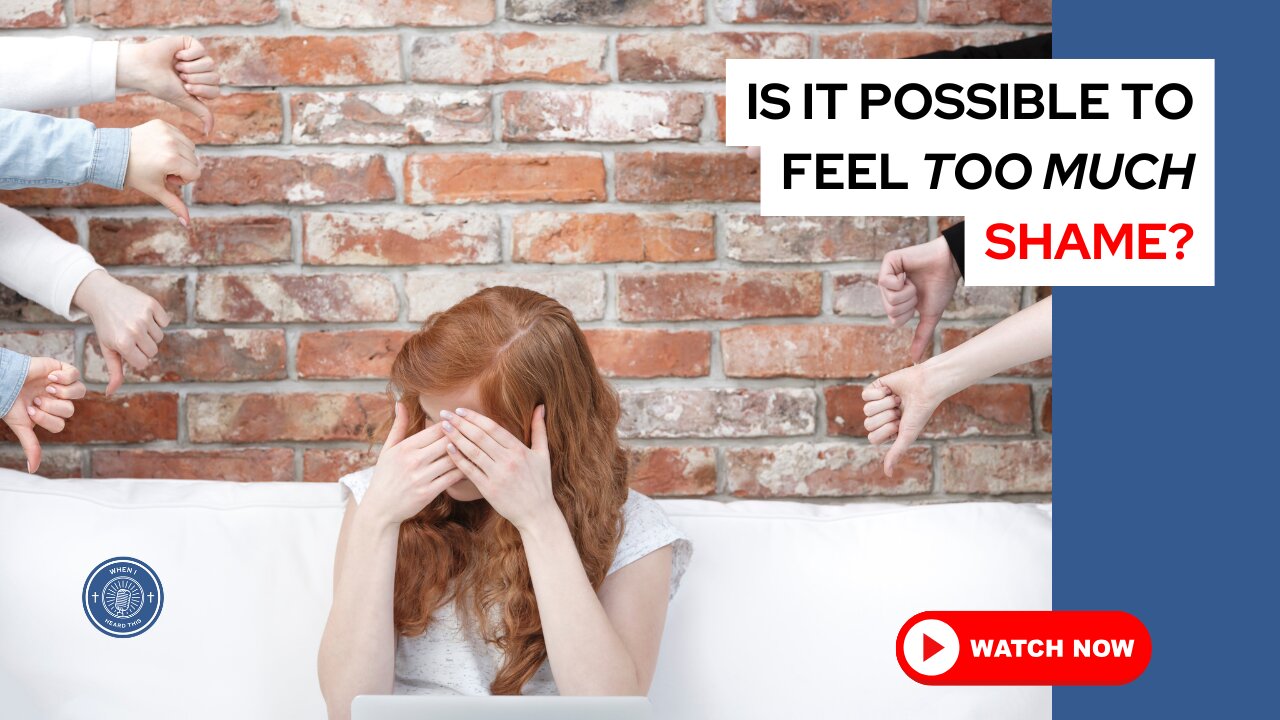 Is it possible to feel too much shame?