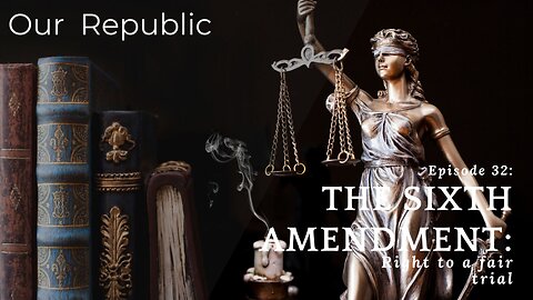 Episode 32 – The Sixth Amendment: Right to a fair trial