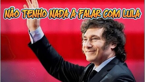 MILEI DIZ QUE NÃO TEM NADA A FALAR COM LULA