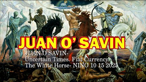 JUAN O SAVIN- Uncertain Times. Fiat Currency. The White Horse- NINO 10 15 2025