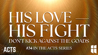 His Love – His Fight: Don't Kick Against the Goads (#34 in Acts) 8:30am September 28, 2025