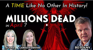 MILLIONS DEAD in April. A TIME Like No Other In History! Bo Polny, Carolyn Dennis, Audra