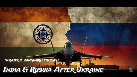India Russia Relations After Ukraine War II Strategic Vanguard Podcast