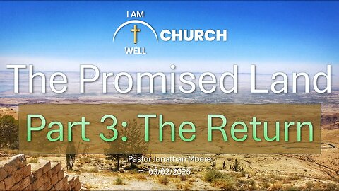 I AM WELL Church Sermon #89 "The Promised Land Part 3: The Return" 03/02/2025