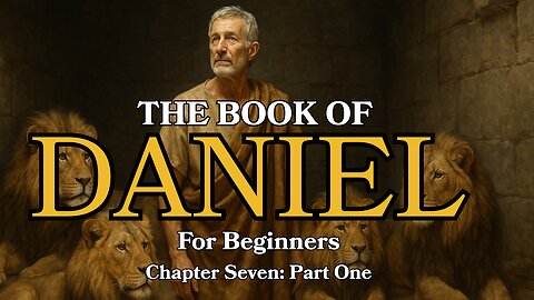 The Book of Daniel Explained | Chapter 7 Part One for Beginners