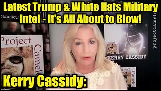 Kerry Cassidy: Latest Trump & White Hats Military Intel - It's All About to Blow!