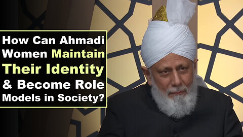 How Can Ahmadi Women Maintain Their Identity and Become Role Models in Society?