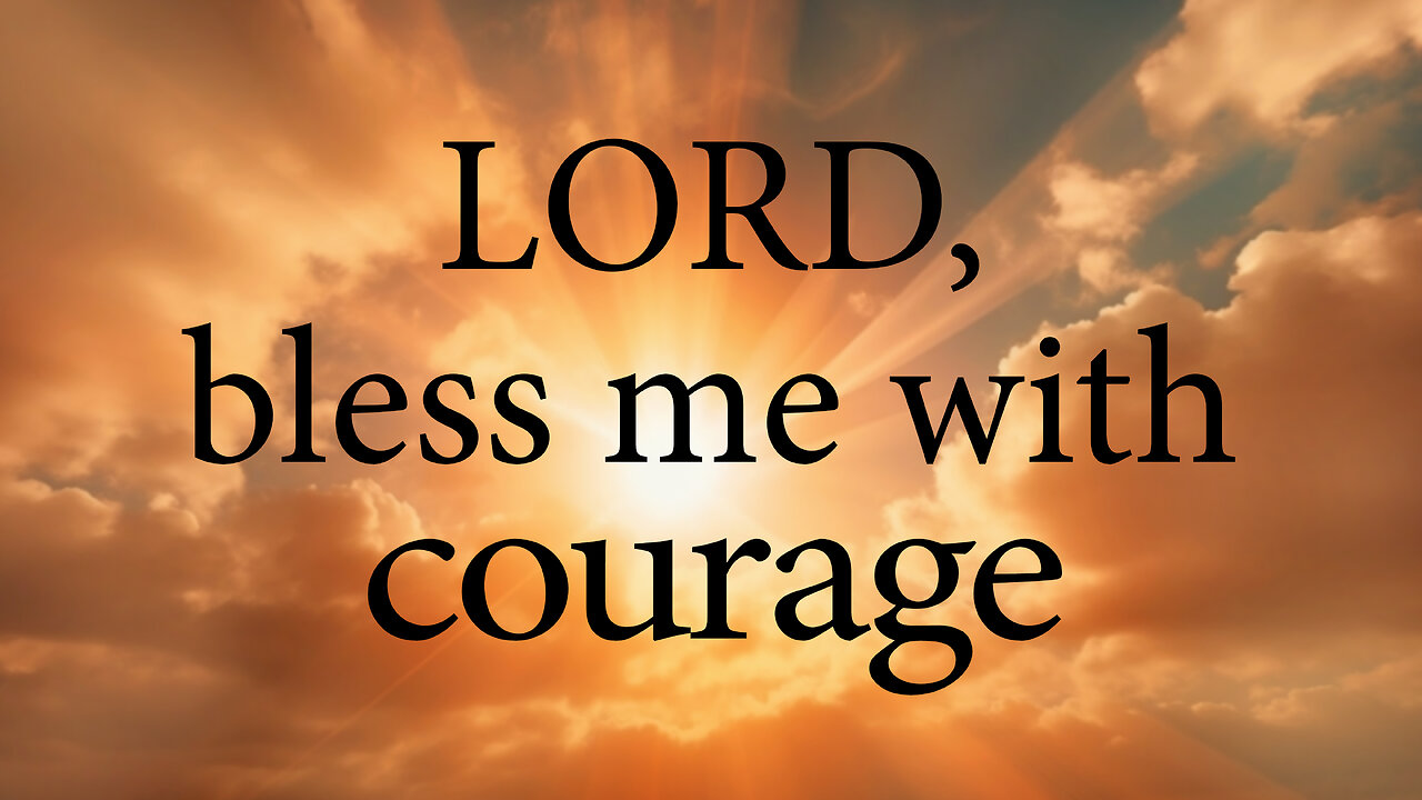 LORD Bless Me With Courage To Face My Fears And Worries | Christian Prayer