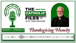 The Catholic Files - Special Thanksgiving Homily with Fr. Donnelly