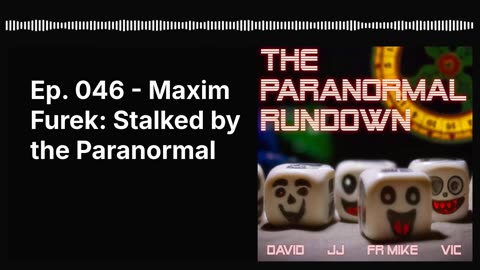 Ep. 046 - Maxim Furek: Stalked by the Paranormal