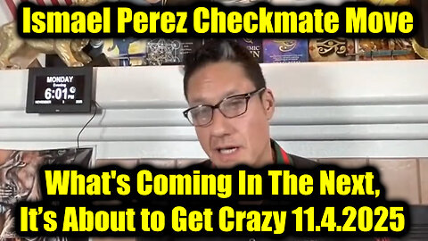 Ismael Perez Checkmate Move 11.4.25 - What's Coming In The Next, It’s About to Get Crazy