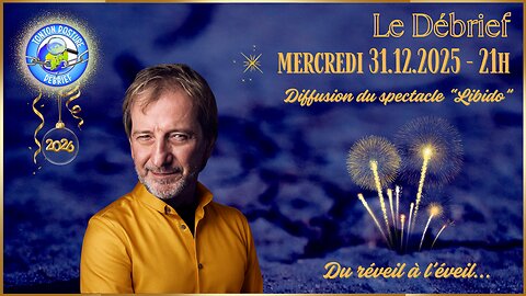 *** TONTON DEBRIEF *** mercredi 31 déc.25 à 21H *** AU THÉÂTRE CE SOIR « LIBIDO » ! ***