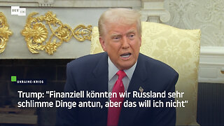 Trump: "Finanziell könnten wir Russland sehr schlimme Dinge antun, aber das will ich nicht"