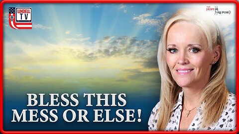 The Hope Report-BLESS THIS MESS OR ELSE!