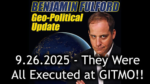 Benjamin Fulford Urgent Emergency 9.26.25 - They Were All Executed at GITMO!