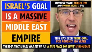 Israel's goal is a massive Middle East Empire, says Matthew Tower, former Jew & former Zionist