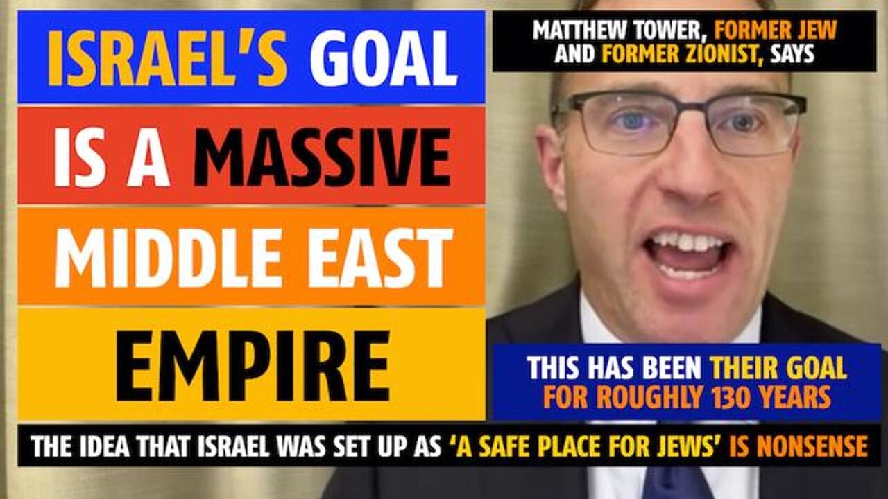 Israel's goal is a massive Middle East Empire, says Matthew Tower, former Jew & former Zionist