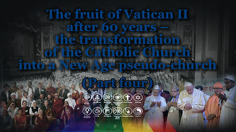 The fruit of Vatican II after 60 years – the transformation of the Catholic Church into a New Age pseudo-church /Part four/