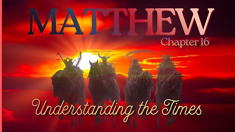 Matthew Chapter 16 (Understanding the Times) Verse by Verse