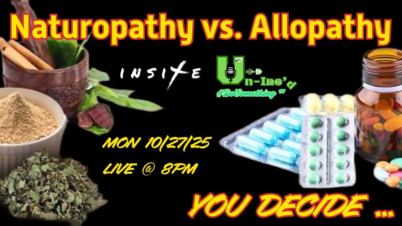 Un-Inc'd: NATUROPATHY vs. ALLOPATHY: YOU DECIDE...