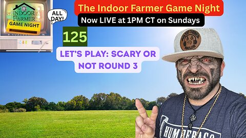 The Indoor Farmer Game Night (ALL DAY) ep 125, Scary Or Not Final Round. Let's Play