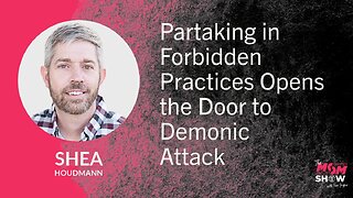 Ep, 910 - Partaking in Forbidden Practices Opens the Door to Demonic Attack - Shea Houdmann. 910 -