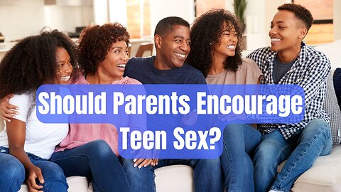 Should Parents Encourage Teen Sex?