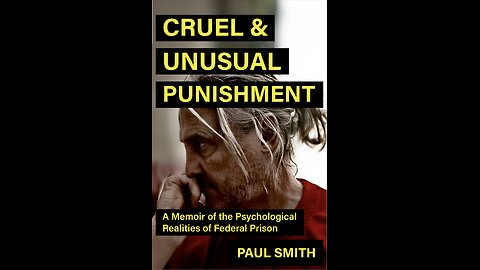 Cruel and Unusual Punishment: A Memoir of the Psychological Realities of Prison with Paul Smith