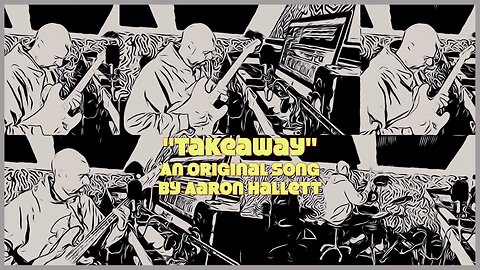 "Takeaway" an Original Song by Aaron Hallett