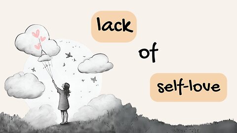 reasons I found why we lack self-love