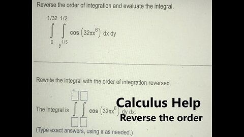 Calculus Help: Reverse the order with the order of integration and evaluate ∫ ∫ cos(32π x^6) dx dy