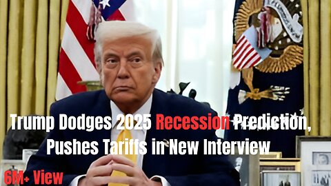 **Trump Dodges 2025 Recession Prediction, Pushes Tariffs in New Interview**