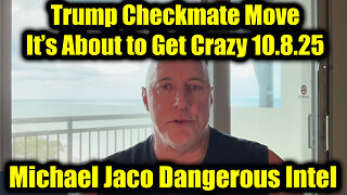Michael Jaco Dangerous Intel 10.8.25 - Trump Checkmate Move, It’s About to Get Crazy