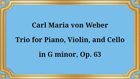 Carl Maria von Weber's Trio for Piano, Violin, and Cello in G minor, Op. 63