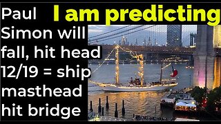 I am predicting: Paul Simon will fall, hit head Dec 19 = ship masthead hit bridge