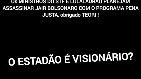 SERÁ QUE O ESTADÃO É VISIONÁRIO ? Os MINISTROS DO STF E LULALADRÃO PLANEJAM ASSASSINAR JAIR BOLSONARO COM O PROGRAMA PENA JUSTA, obrigado TEORI !