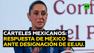 México a EE.UU. por designar a cárteles como "terroristas"