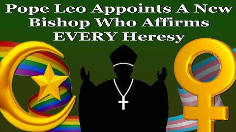 Pope Leo Appoints A New Bishop That Affirms EVERY Modern Heresy