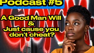 THE TALK SHOOT DA SHIT A good man will & just cause you don't cheat Podcast #6 (Audio only)
