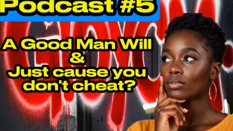 THE TALK SHOOT DA SHIT A good man will & just cause you don't cheat Podcast #6 (Audio only)