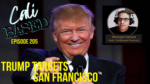 Trump Targets San Francisco - CaliBased Episode 205