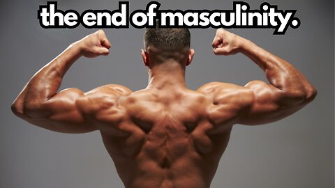 Masculinity Is Being Destroyed