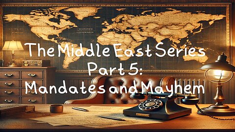 The Middle East Series Part 5: Mandates and Mayhem