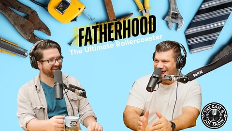 Fatherhood: The Ultimate Roller Coaster Ride- C&J #25